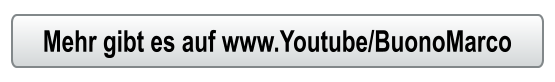 Mehr gibt es auf www.Youtube/BuonoMarco